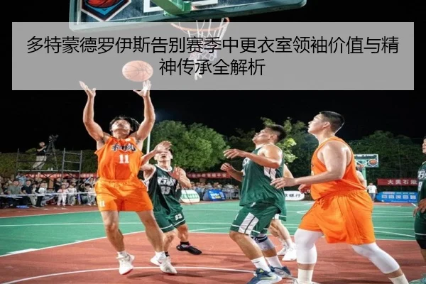 多特蒙德罗伊斯告别赛季中更衣室领袖价值与精神传承全解析